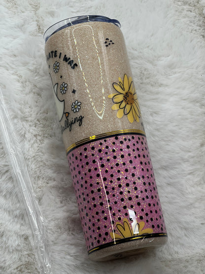 Sorry I'm Late I Was Dilly Dallying Tumbler 20oz